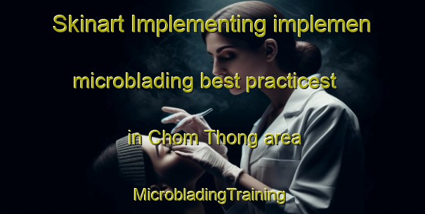 Skinart Implementing implemen microblading best practicest in Chom Thong area | #MicrobladingTraining #MicrobladingClasses #SkinartTraining-Thailand