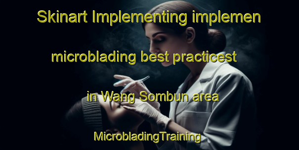 Skinart Implementing implemen microblading best practicest in Wang Sombun area | #MicrobladingTraining #MicrobladingClasses #SkinartTraining-Thailand