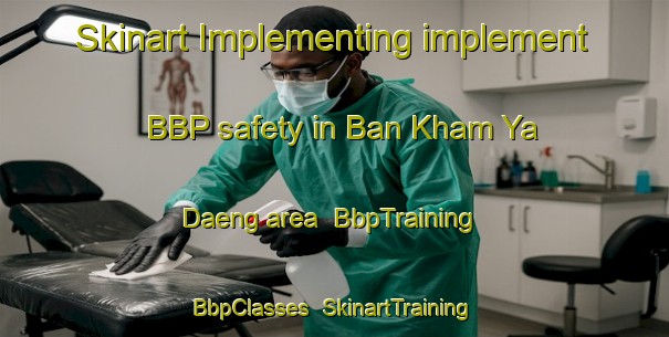 Skinart Implementing implement BBP safety in Ban Kham Ya Daeng area | BbpTraining | BbpClasses | SkinartTraining-Thailand
