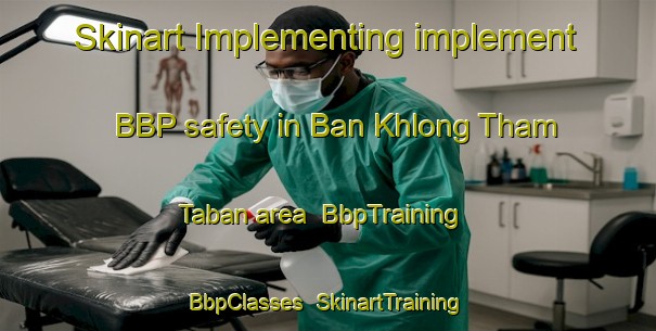 Skinart Implementing implement BBP safety in Ban Khlong Tham Taban area | BbpTraining | BbpClasses | SkinartTraining-Thailand