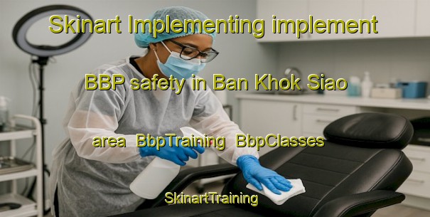 Skinart Implementing implement BBP safety in Ban Khok Siao area | BbpTraining | BbpClasses | SkinartTraining-Thailand