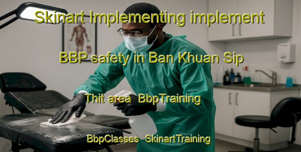 Skinart Implementing implement BBP safety in Ban Khuan Sip Thit area | BbpTraining | BbpClasses | SkinartTraining-Thailand