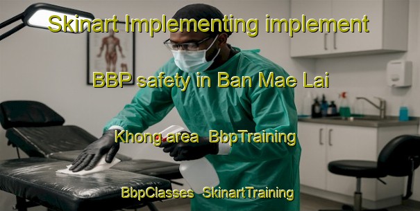 Skinart Implementing implement BBP safety in Ban Mae Lai Khong area | BbpTraining | BbpClasses | SkinartTraining-Thailand