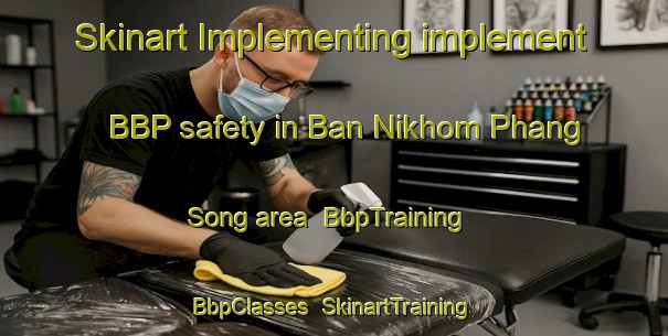 Skinart Implementing implement BBP safety in Ban Nikhom Phang Song area | BbpTraining | BbpClasses | SkinartTraining-Thailand