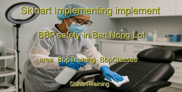 Skinart Implementing implement BBP safety in Ban Nong Lot area | BbpTraining | BbpClasses | SkinartTraining-Thailand