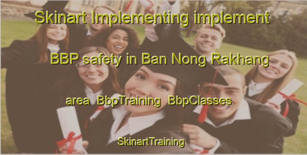 Skinart Implementing implement BBP safety in Ban Nong Rakhang area | BbpTraining | BbpClasses | SkinartTraining-Thailand