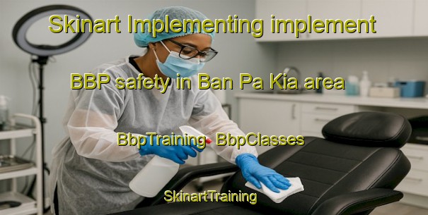 Skinart Implementing implement BBP safety in Ban Pa Kia area | BbpTraining | BbpClasses | SkinartTraining-Thailand