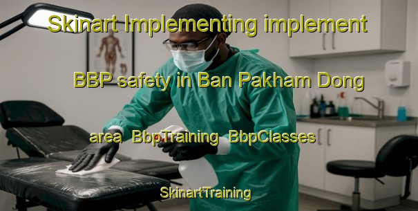 Skinart Implementing implement BBP safety in Ban Pakham Dong area | BbpTraining | BbpClasses | SkinartTraining-Thailand