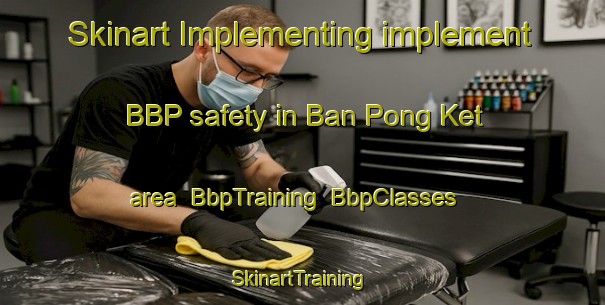 Skinart Implementing implement BBP safety in Ban Pong Ket area | BbpTraining | BbpClasses | SkinartTraining-Thailand