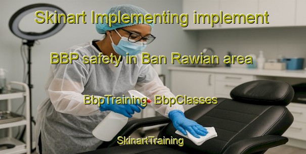 Skinart Implementing implement BBP safety in Ban Rawian area | BbpTraining | BbpClasses | SkinartTraining-Thailand