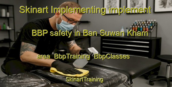 Skinart Implementing implement BBP safety in Ban Suwan Kham area | BbpTraining | BbpClasses | SkinartTraining-Thailand