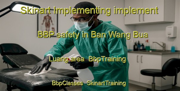 Skinart Implementing implement BBP safety in Ban Wang Bua Luang area | BbpTraining | BbpClasses | SkinartTraining-Thailand