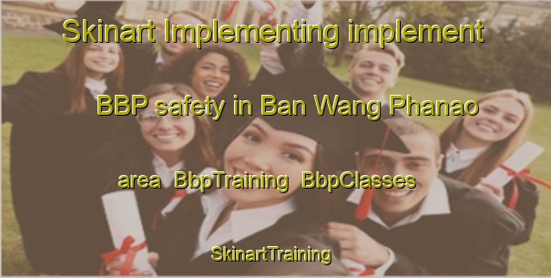 Skinart Implementing implement BBP safety in Ban Wang Phanao area | BbpTraining | BbpClasses | SkinartTraining-Thailand