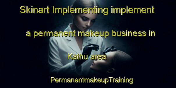 Skinart Implementing implement a permanent makeup business in Kathu area | #PermanentmakeupTraining #PermanentmakeupClasses #SkinartTraining-Thailand