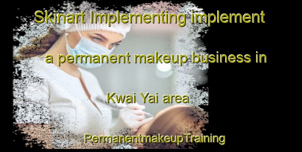Skinart Implementing implement a permanent makeup business in Kwai Yai area | PermanentmakeupTraining | PermanentmakeupClasses | SkinartTraining-Thailand