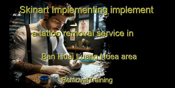 Skinart Implementing implement a tattoo removal service in Ban Huai Luang Nuea area | RemovalTraining | RemovalClasses | SkinartTraining-Thailand