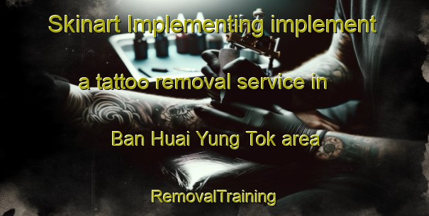 Skinart Implementing implement a tattoo removal service in Ban Huai Yung Tok area | RemovalTraining | RemovalClasses | SkinartTraining-Thailand