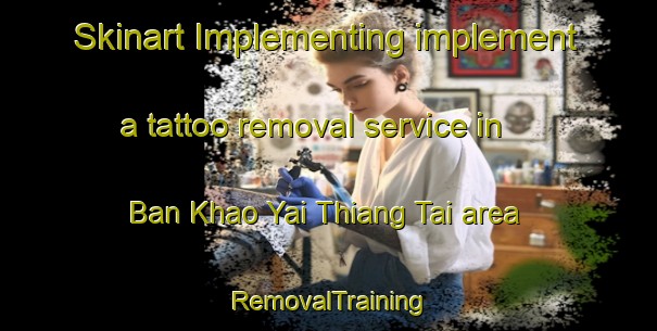 Skinart Implementing implement a tattoo removal service in Ban Khao Yai Thiang Tai area | RemovalTraining | RemovalClasses | SkinartTraining-Thailand