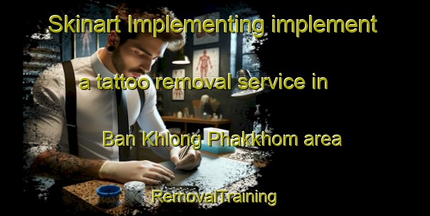 Skinart Implementing implement a tattoo removal service in Ban Khlong Phakkhom area | RemovalTraining | RemovalClasses | SkinartTraining-Thailand