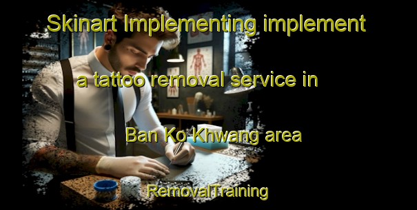 Skinart Implementing implement a tattoo removal service in Ban Ko Khwang area | RemovalTraining | RemovalClasses | SkinartTraining-Thailand