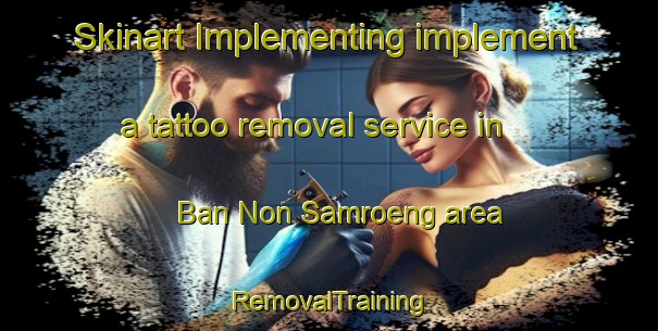 Skinart Implementing implement a tattoo removal service in Ban Non Samroeng area | RemovalTraining | RemovalClasses | SkinartTraining-Thailand