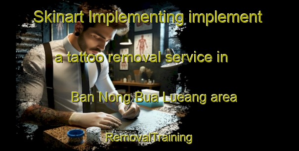 Skinart Implementing implement a tattoo removal service in Ban Nong Bua Lueang area | RemovalTraining | RemovalClasses | SkinartTraining-Thailand