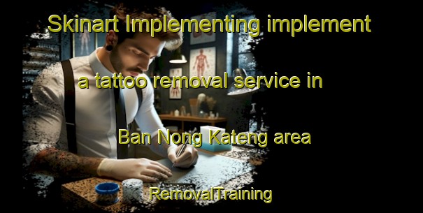 Skinart Implementing implement a tattoo removal service in Ban Nong Kateng area | RemovalTraining | RemovalClasses | SkinartTraining-Thailand