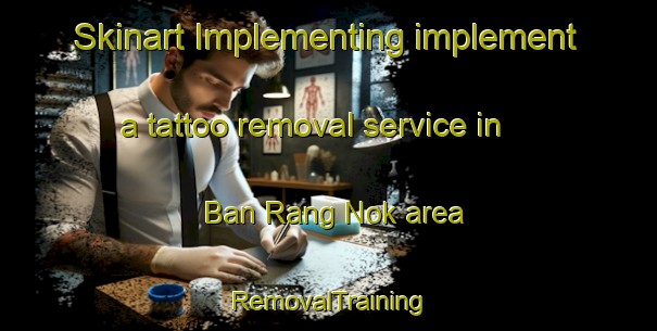 Skinart Implementing implement a tattoo removal service in Ban Rang Nok area | RemovalTraining | RemovalClasses | SkinartTraining-Thailand