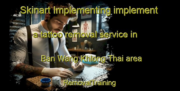 Skinart Implementing implement a tattoo removal service in Ban Wang Khlong Thai area | RemovalTraining | RemovalClasses | SkinartTraining-Thailand