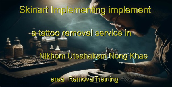 Skinart Implementing implement a tattoo removal service in Nikhom Utsahakam Nong Khae area | RemovalTraining | RemovalClasses | SkinartTraining-Thailand