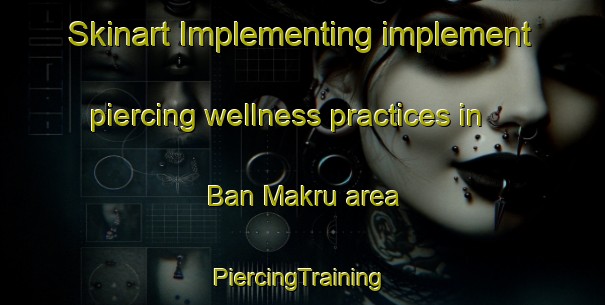 Skinart Implementing implement piercing wellness practices in Ban Makru area | #PiercingTraining #PiercingClasses #SkinartTraining-Thailand