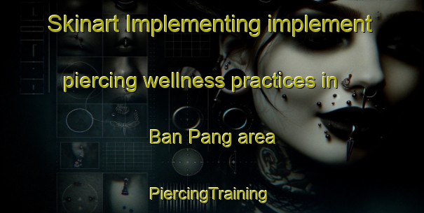 Skinart Implementing implement piercing wellness practices in Ban Pang area | #PiercingTraining #PiercingClasses #SkinartTraining-Thailand