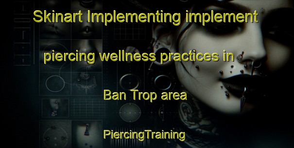 Skinart Implementing implement piercing wellness practices in Ban Trop area | #PiercingTraining #PiercingClasses #SkinartTraining-Thailand