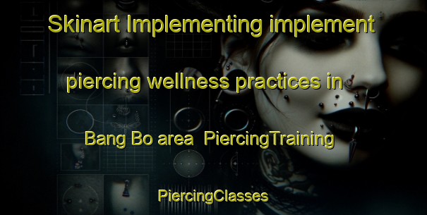 Skinart Implementing implement piercing wellness practices in Bang Bo area | #PiercingTraining #PiercingClasses #SkinartTraining-Thailand