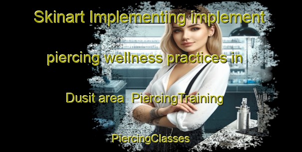 Skinart Implementing implement piercing wellness practices in Dusit area | #PiercingTraining #PiercingClasses #SkinartTraining-Thailand