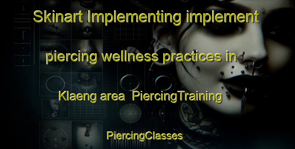 Skinart Implementing implement piercing wellness practices in Klaeng area | PiercingTraining | PiercingClasses | SkinartTraining-Thailand