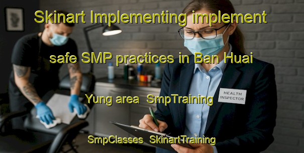 Skinart Implementing implement safe SMP practices in Ban Huai Yung area | SmpTraining | SmpClasses | SkinartTraining-Thailand