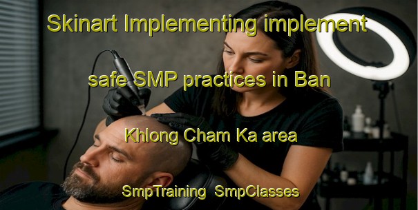 Skinart Implementing implement safe SMP practices in Ban Khlong Cham Ka area | SmpTraining | SmpClasses | SkinartTraining-Thailand