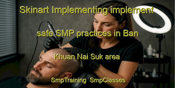 Skinart Implementing implement safe SMP practices in Ban Khuan Nai Suk area | SmpTraining | SmpClasses | SkinartTraining-Thailand