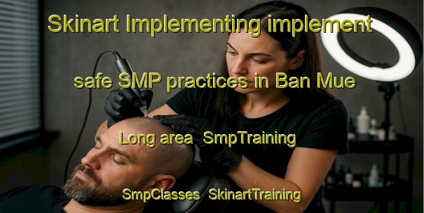 Skinart Implementing implement safe SMP practices in Ban Mue Long area | SmpTraining | SmpClasses | SkinartTraining-Thailand