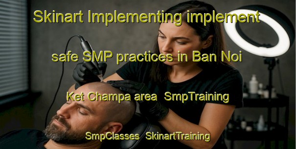 Skinart Implementing implement safe SMP practices in Ban Noi Ket Champa area | SmpTraining | SmpClasses | SkinartTraining-Thailand
