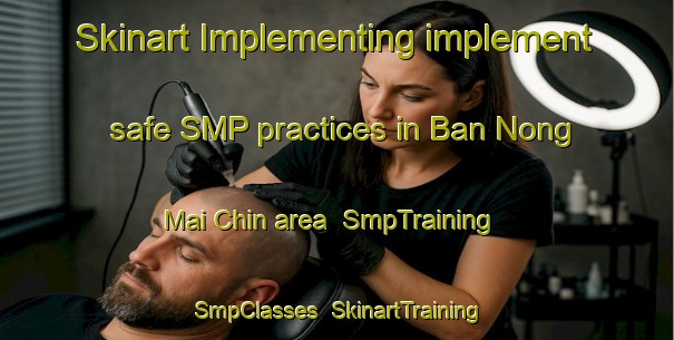 Skinart Implementing implement safe SMP practices in Ban Nong Mai Chin area | SmpTraining | SmpClasses | SkinartTraining-Thailand
