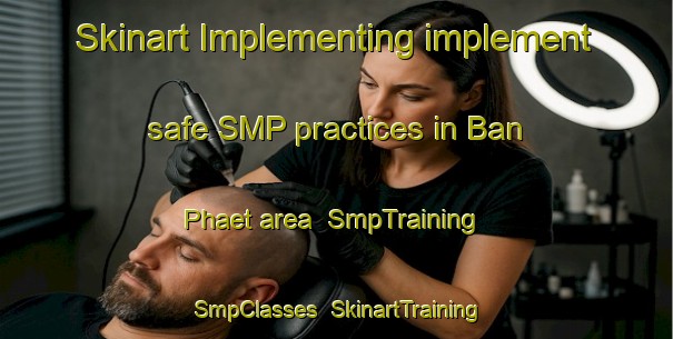 Skinart Implementing implement safe SMP practices in Ban Phaet area | SmpTraining | SmpClasses | SkinartTraining-Thailand
