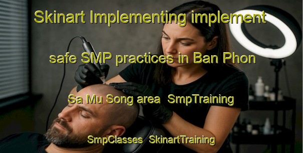 Skinart Implementing implement safe SMP practices in Ban Phon Sa Mu Song area | SmpTraining | SmpClasses | SkinartTraining-Thailand