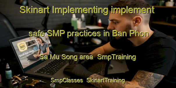 Skinart Implementing implement safe SMP practices in Ban Phon Sa Mu Song area | SmpTraining | SmpClasses | SkinartTraining-Thailand