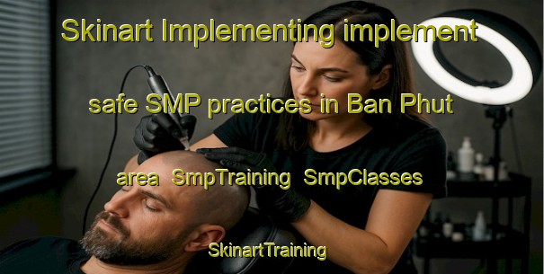 Skinart Implementing implement safe SMP practices in Ban Phut area | SmpTraining | SmpClasses | SkinartTraining-Thailand