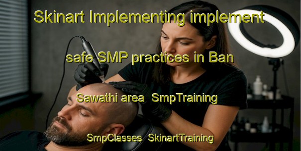Skinart Implementing implement safe SMP practices in Ban Sawathi area | SmpTraining | SmpClasses | SkinartTraining-Thailand