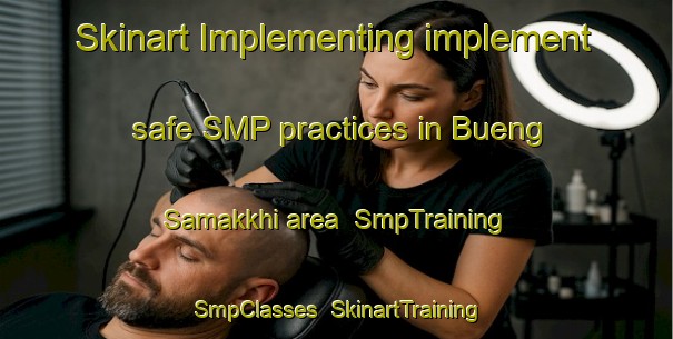 Skinart Implementing implement safe SMP practices in Bueng Samakkhi area | SmpTraining | SmpClasses | SkinartTraining-Thailand