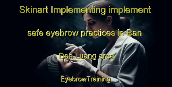 Skinart Implementing implement safe eyebrow practices in Ban Den Luang area | EyebrowTraining | EyebrowClasses | SkinartTraining-Thailand