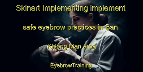 Skinart Implementing implement safe eyebrow practices in Ban Khlong Man area | EyebrowTraining | EyebrowClasses | SkinartTraining-Thailand